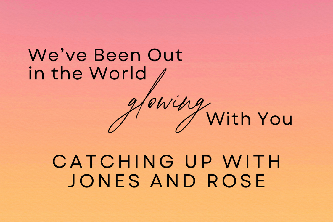 We've Been Out in the World Glowing With You: A Jones and Rose Update